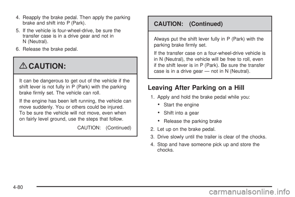 GMC SIERRA 1500 2009  Owners Manual 4. Reapply the brake pedal. Then apply the parking
brake and shift into P (Park).
5. If the vehicle is four-wheel-drive, be sure the
transfer case is in a drive gear and not in
N (Neutral).
6. Release