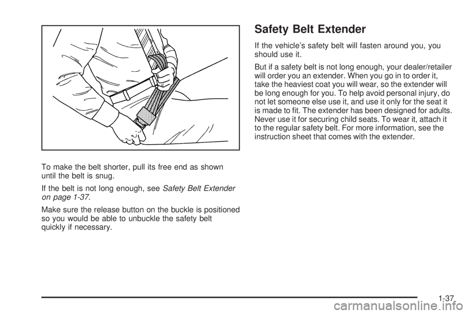 GMC SIERRA 1500 2009 Service Manual To make the belt shorter, pull its free end as shown
until the belt is snug.
If the belt is not long enough, seeSafety Belt Extender
on page 1-37.
Make sure the release button on the buckle is positio