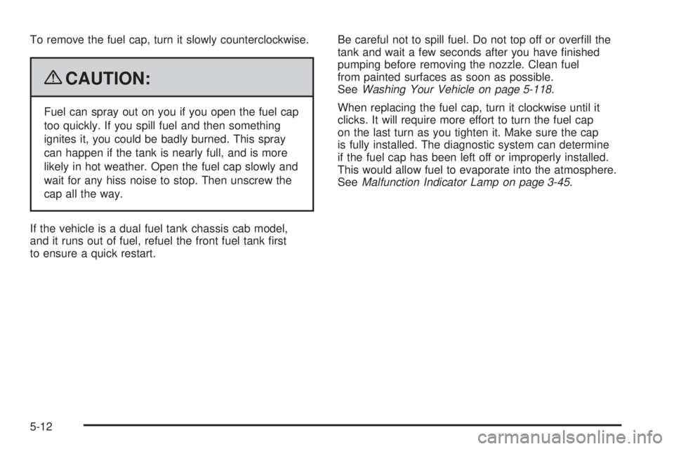 GMC SIERRA 1500 2009  Owners Manual To remove the fuel cap, turn it slowly counterclockwise.
{CAUTION:
Fuel can spray out on you if you open the fuel cap
too quickly. If you spill fuel and then something
ignites it, you could be badly b