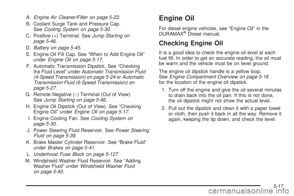 GMC SIERRA 1500 2009  Owners Manual A.Engine Air Cleaner/Filter on page 5-22.
B. Coolant Surge Tank and Pressure Cap.
SeeCooling System on page 5-30.
C. Positive (+) Terminal. SeeJump Starting on
page 5-46.
D.Battery on page 5-45.
E. En