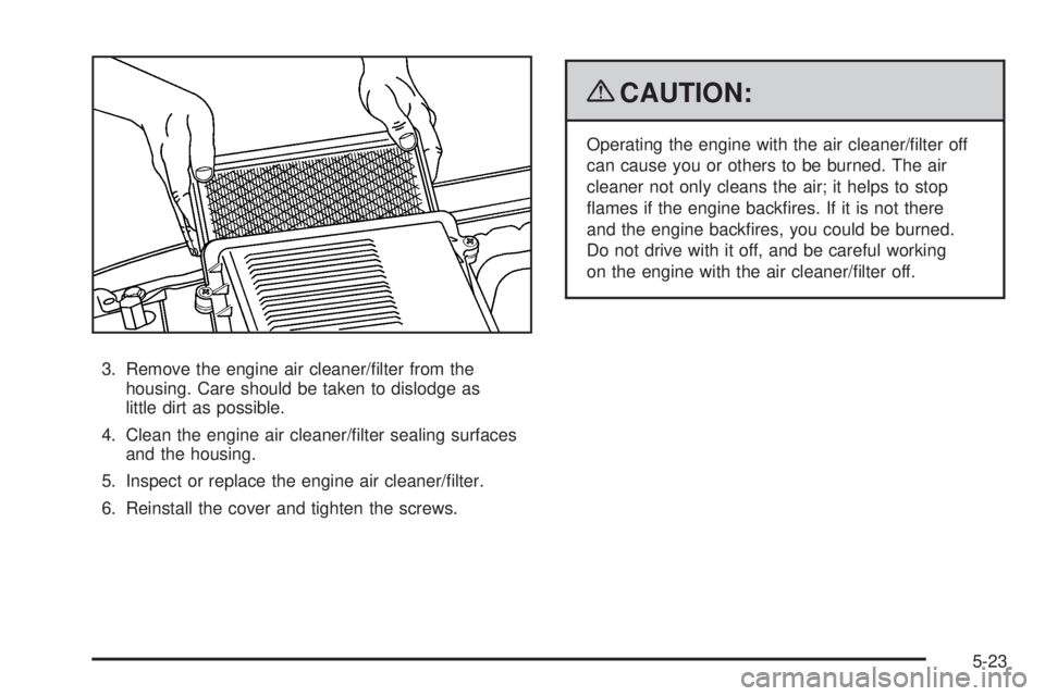GMC SIERRA 1500 2009  Owners Manual 3. Remove the engine air cleaner/�lter from the
housing. Care should be taken to dislodge as
little dirt as possible.
4. Clean the engine air cleaner/�lter sealing surfaces
and the housing.
5. Inspect