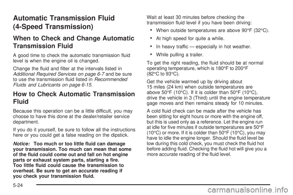 GMC SIERRA 1500 2009  Owners Manual Automatic Transmission Fluid
(4-Speed Transmission)
When to Check and Change Automatic
Transmission Fluid
A good time to check the automatic transmission �uid
level is when the engine oil is changed.
