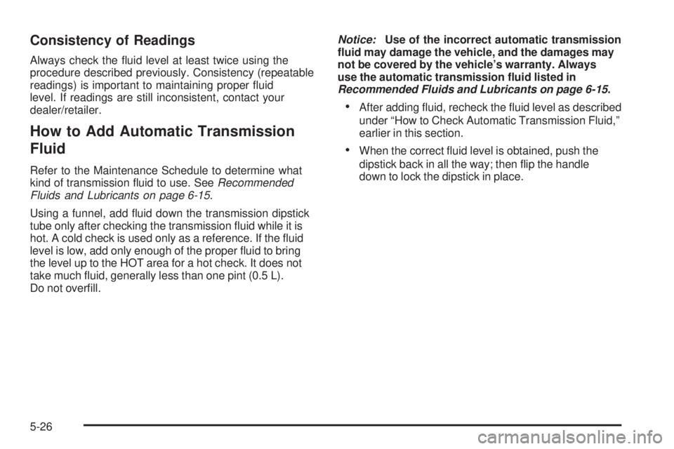 GMC SIERRA 1500 2009  Owners Manual Consistency of Readings
Always check the �uid level at least twice using the
procedure described previously. Consistency (repeatable
readings) is important to maintaining proper �uid
level. If reading
