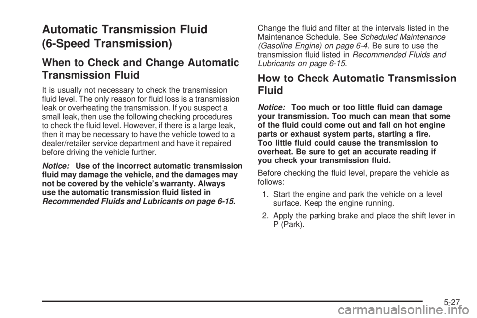 GMC SIERRA 1500 2009  Owners Manual Automatic Transmission Fluid
(6-Speed Transmission)
When to Check and Change Automatic
Transmission Fluid
It is usually not necessary to check the transmission
�uid level. The only reason for �uid los