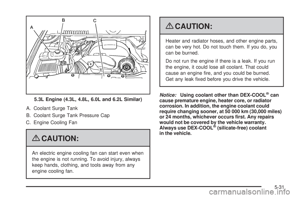 GMC SIERRA 1500 2009  Owners Manual A. Coolant Surge Tank
B. Coolant Surge Tank Pressure Cap
C. Engine Cooling Fan
{CAUTION:
An electric engine cooling fan can start even when
the engine is not running. To avoid injury, always
keep hand