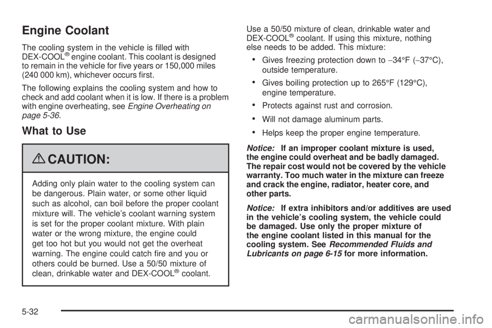 GMC SIERRA 1500 2009  Owners Manual Engine Coolant
The cooling system in the vehicle is �lled with
DEX-COOL®engine coolant. This coolant is designed
to remain in the vehicle for �ve years or 150,000 miles
(240 000 km), whichever occurs