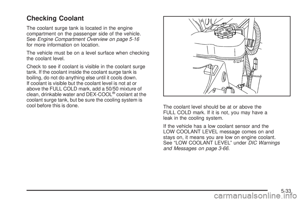 GMC SIERRA 1500 2009  Owners Manual Checking Coolant
The coolant surge tank is located in the engine
compartment on the passenger side of the vehicle.
SeeEngine Compartment Overview on page 5-16
for more information on location.
The veh