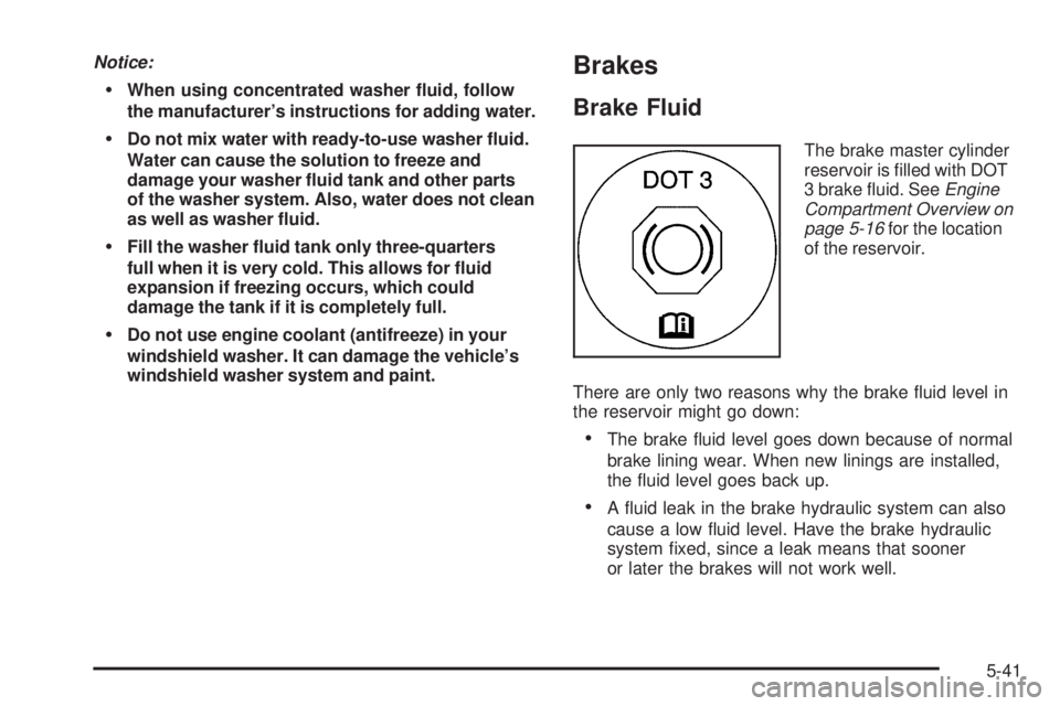 GMC SIERRA 1500 2009  Owners Manual Notice:
When using concentrated washer �uid, follow
the manufacturer’s instructions for adding water.
Do not mix water with ready-to-use washer �uid.
Water can cause the solution to freeze and
damag