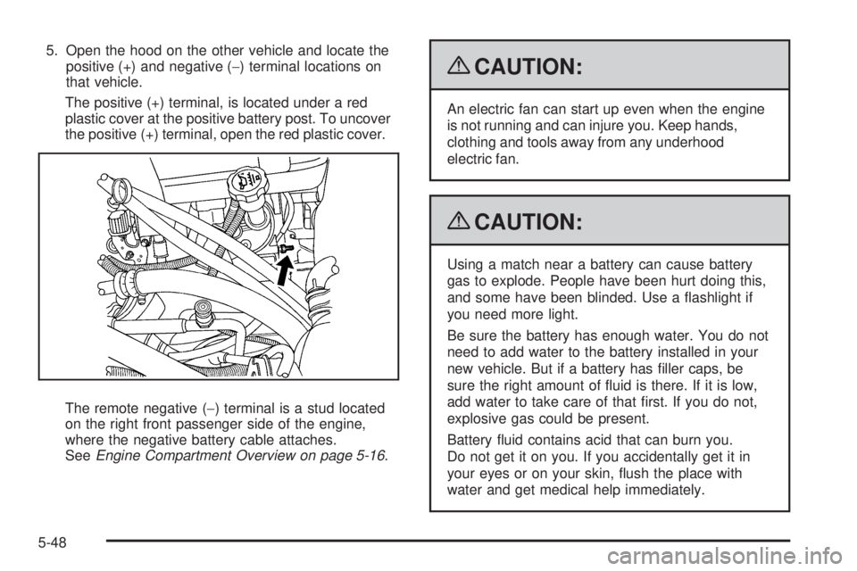 GMC SIERRA 1500 2009  Owners Manual 5. Open the hood on the other vehicle and locate the
positive (+) and negative (−) terminal locations on
that vehicle.
The positive (+) terminal, is located under a red
plastic cover at the positive