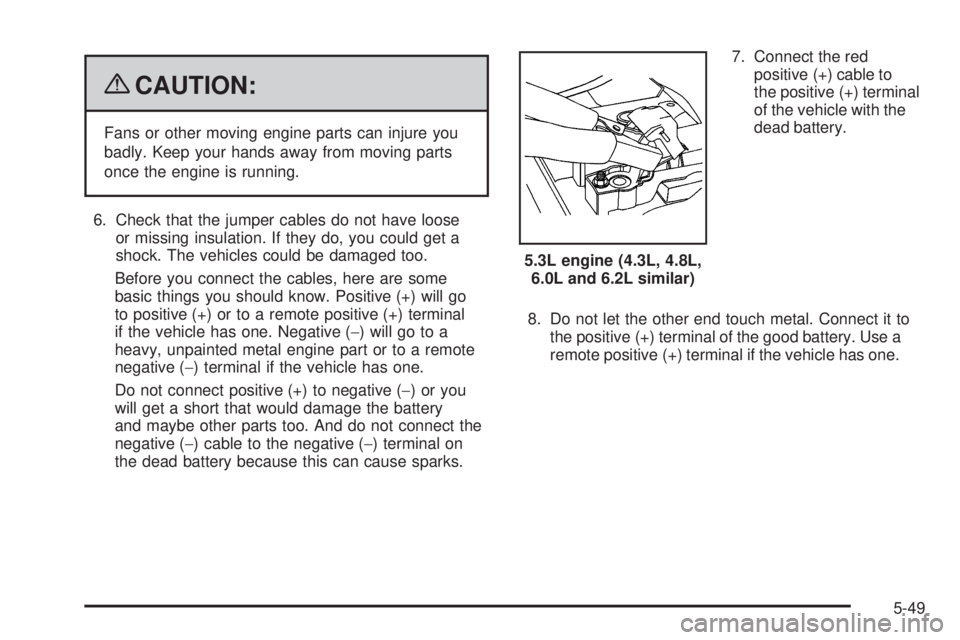 GMC SIERRA 1500 2009  Owners Manual {CAUTION:
Fans or other moving engine parts can injure you
badly. Keep your hands away from moving parts
once the engine is running.
6. Check that the jumper cables do not have loose
or missing insula