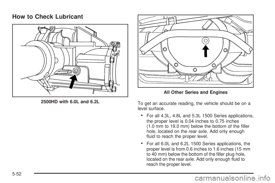 GMC SIERRA 1500 2009  Owners Manual How to Check Lubricant
To get an accurate reading, the vehicle should be on a
level surface.
For all 4.3L, 4.8L and 5.3L 1500 Series applications,
the proper level is 0.04 inches to 0.75 inches
(1.0 m