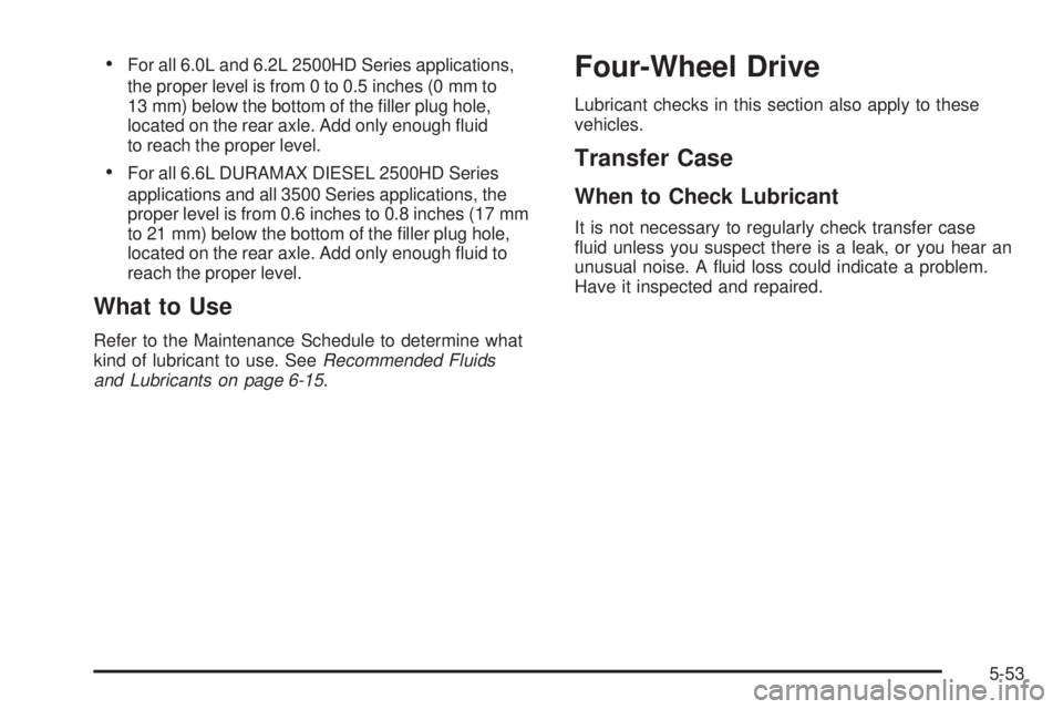 GMC SIERRA 1500 2009  Owners Manual For all 6.0L and 6.2L 2500HD Series applications,
the proper level is from 0 to 0.5 inches (0 mm to
13 mm) below the bottom of the �ller plug hole,
located on the rear axle. Add only enough �uid
to re