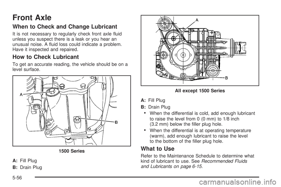 GMC SIERRA 1500 2009  Owners Manual Front Axle
When to Check and Change Lubricant
It is not necessary to regularly check front axle �uid
unless you suspect there is a leak or you hear an
unusual noise. A �uid loss could indicate a probl