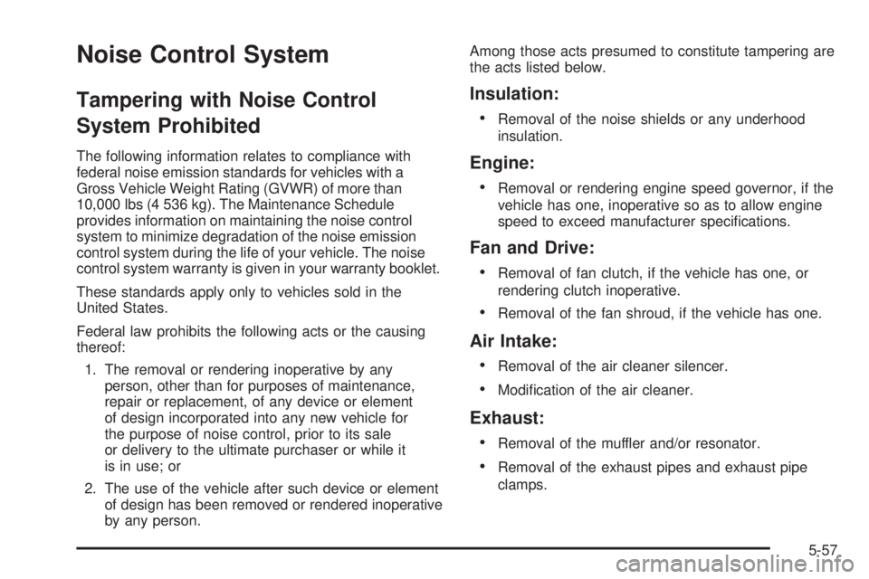 GMC SIERRA 1500 2009  Owners Manual Noise Control System
Tampering with Noise Control
System Prohibited
The following information relates to compliance with
federal noise emission standards for vehicles with a
Gross Vehicle Weight Ratin