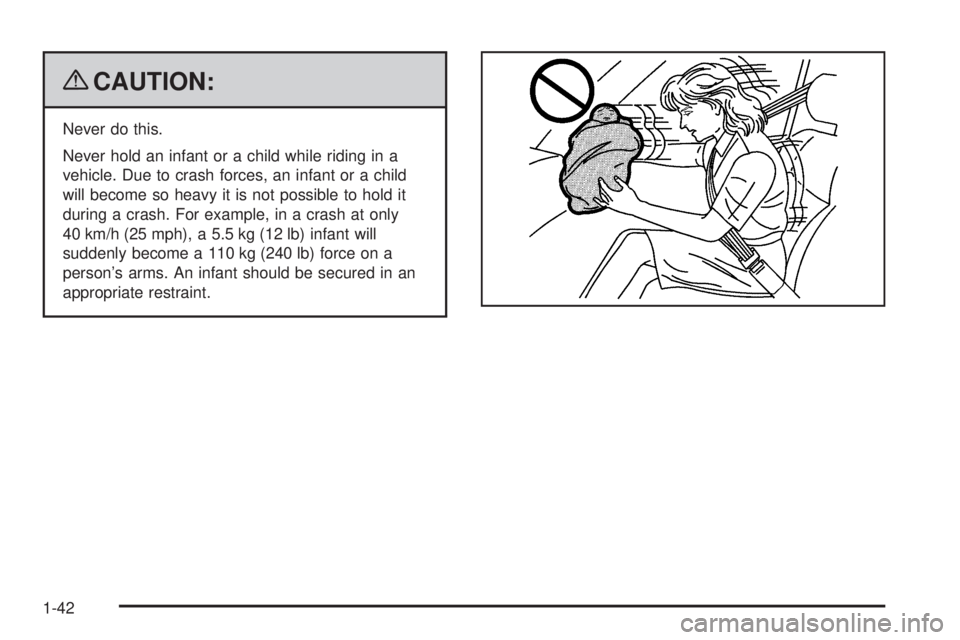 GMC SIERRA 1500 2009 Service Manual {CAUTION:
Never do this.
Never hold an infant or a child while riding in a
vehicle. Due to crash forces, an infant or a child
will become so heavy it is not possible to hold it
during a crash. For exa