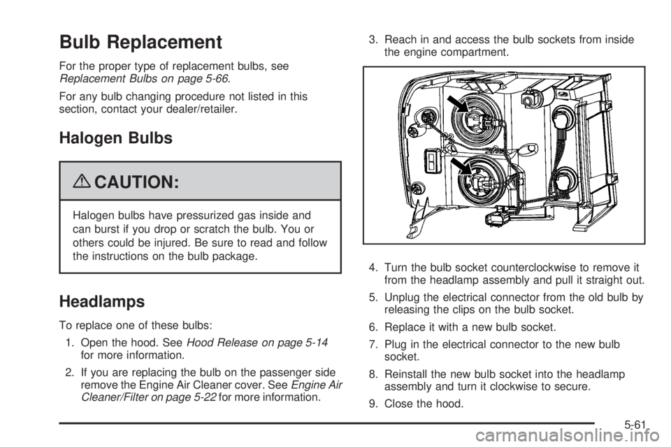 GMC SIERRA 1500 2009  Owners Manual Bulb Replacement
For the proper type of replacement bulbs, see
Replacement Bulbs on page 5-66.
For any bulb changing procedure not listed in this
section, contact your dealer/retailer.
Halogen Bulbs
{