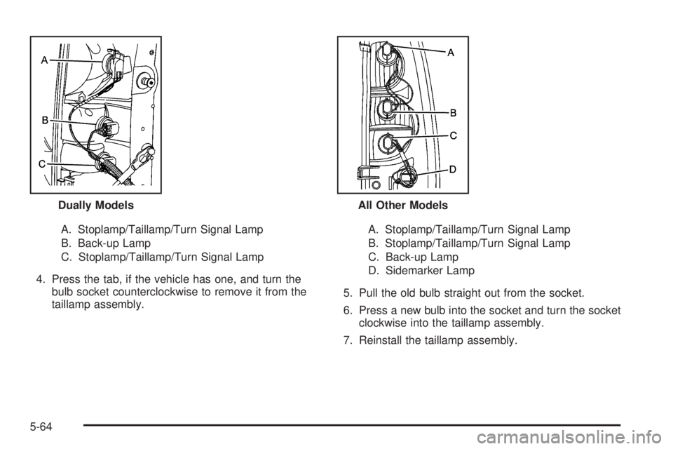 GMC SIERRA 1500 2009  Owners Manual A. Stoplamp/Taillamp/Turn Signal Lamp
B. Back-up Lamp
C. Stoplamp/Taillamp/Turn Signal Lamp
4. Press the tab, if the vehicle has one, and turn the
bulb socket counterclockwise to remove it from the
ta