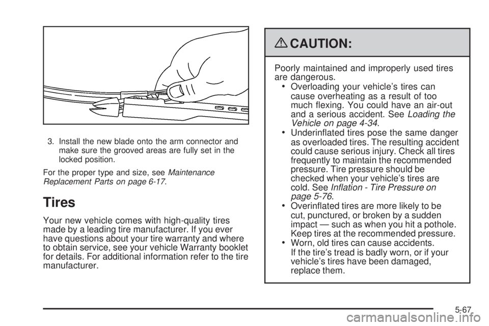 GMC SIERRA 1500 2009  Owners Manual 3. Install the new blade onto the arm connector and
make sure the grooved areas are fully set in the
locked position.
For the proper type and size, seeMaintenance
Replacement Parts on page 6-17.
Tires