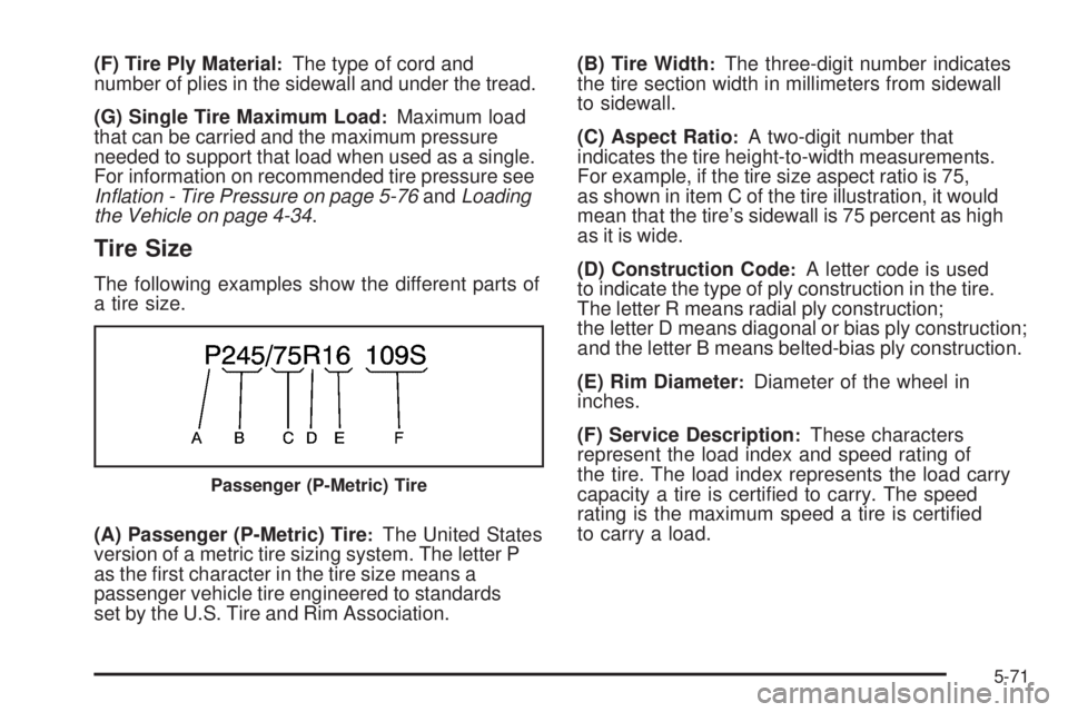 GMC SIERRA 1500 2009  Owners Manual (F) Tire Ply Material:The type of cord and
number of plies in the sidewall and under the tread.
(G) Single Tire Maximum Load
:Maximum load
that can be carried and the maximum pressure
needed to suppor