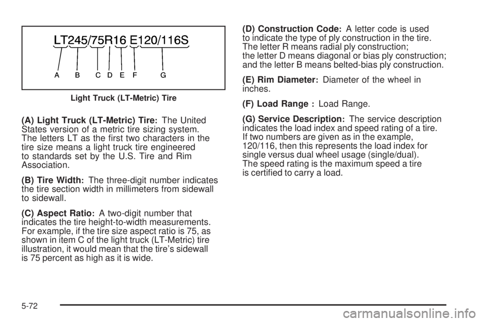 GMC SIERRA 1500 2009  Owners Manual (A) Light Truck (LT-Metric) Tire:The United
States version of a metric tire sizing system.
The letters LT as the �rst two characters in the
tire size means a light truck tire engineered
to standards s