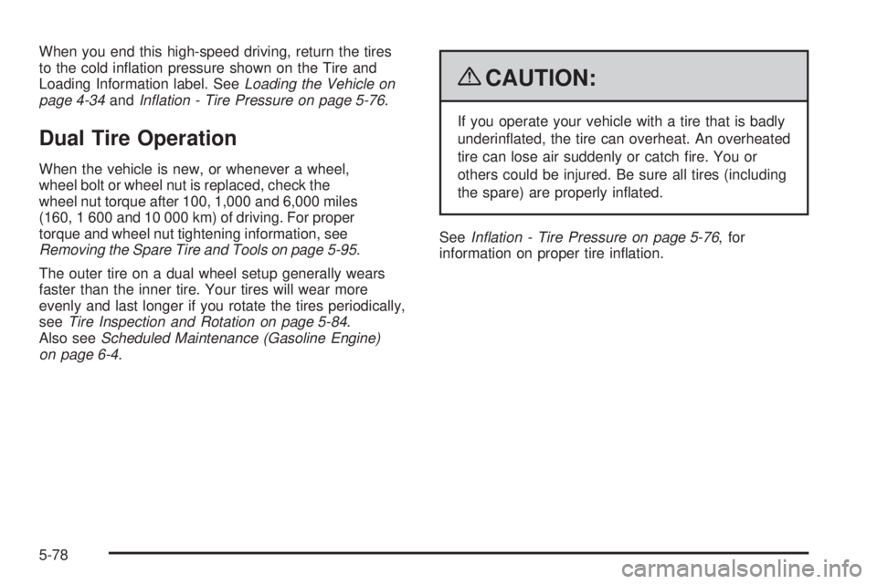 GMC SIERRA 1500 2009  Owners Manual When you end this high-speed driving, return the tires
to the cold in�ation pressure shown on the Tire and
Loading Information label. SeeLoading the Vehicle on
page 4-34andInﬂation - Tire Pressure o
