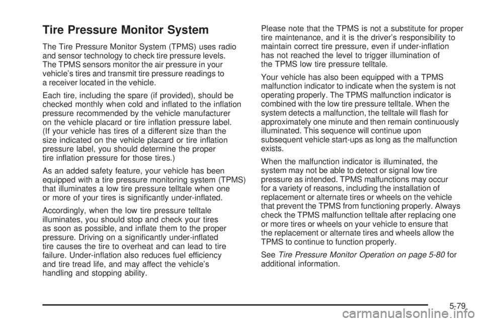 GMC SIERRA 1500 2009  Owners Manual Tire Pressure Monitor System
The Tire Pressure Monitor System (TPMS) uses radio
and sensor technology to check tire pressure levels.
The TPMS sensors monitor the air pressure in your
vehicle’s tires