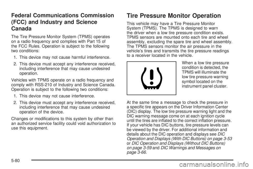 GMC SIERRA 1500 2009  Owners Manual Federal Communications Commission
(FCC) and Industry and Science
Canada
The Tire Pressure Monitor System (TPMS) operates
on a radio frequency and complies with Part 15 of
the FCC Rules. Operation is s