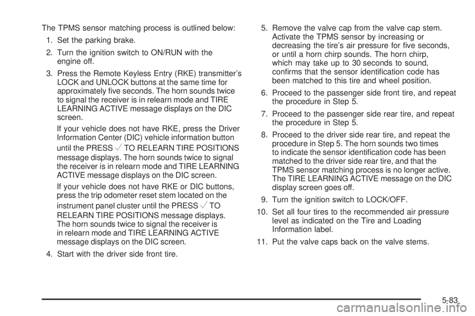 GMC SIERRA 1500 2009  Owners Manual The TPMS sensor matching process is outlined below:
1. Set the parking brake.
2. Turn the ignition switch to ON/RUN with the
engine off.
3. Press the Remote Keyless Entry (RKE) transmitter’s
LOCK an