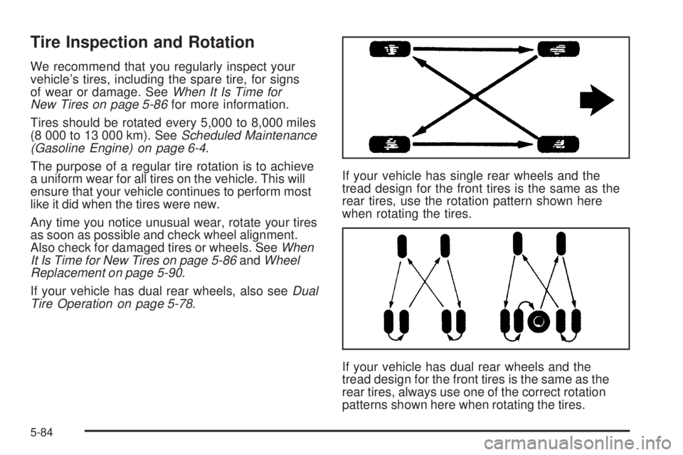 GMC SIERRA 1500 2009  Owners Manual Tire Inspection and Rotation
We recommend that you regularly inspect your
vehicle’s tires, including the spare tire, for signs
of wear or damage. SeeWhen It Is Time for
New Tires on page 5-86for mor