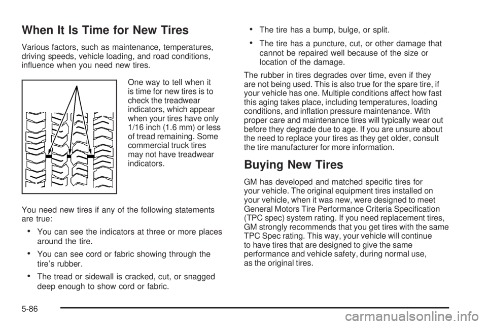 GMC SIERRA 1500 2009  Owners Manual When It Is Time for New Tires
Various factors, such as maintenance, temperatures,
driving speeds, vehicle loading, and road conditions,
in�uence when you need new tires.
One way to tell when it
is tim