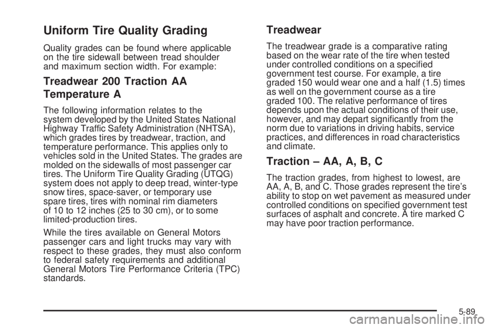 GMC SIERRA 1500 2009  Owners Manual Uniform Tire Quality Grading
Quality grades can be found where applicable
on the tire sidewall between tread shoulder
and maximum section width. For example:
Treadwear 200 Traction AA
Temperature A
Th