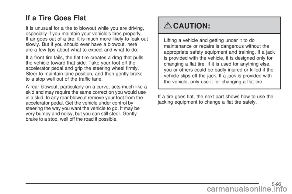 GMC SIERRA 1500 2009  Owners Manual If a Tire Goes Flat
It is unusual for a tire to blowout while you are driving,
especially if you maintain your vehicle’s tires properly.
If air goes out of a tire, it is much more likely to leak out