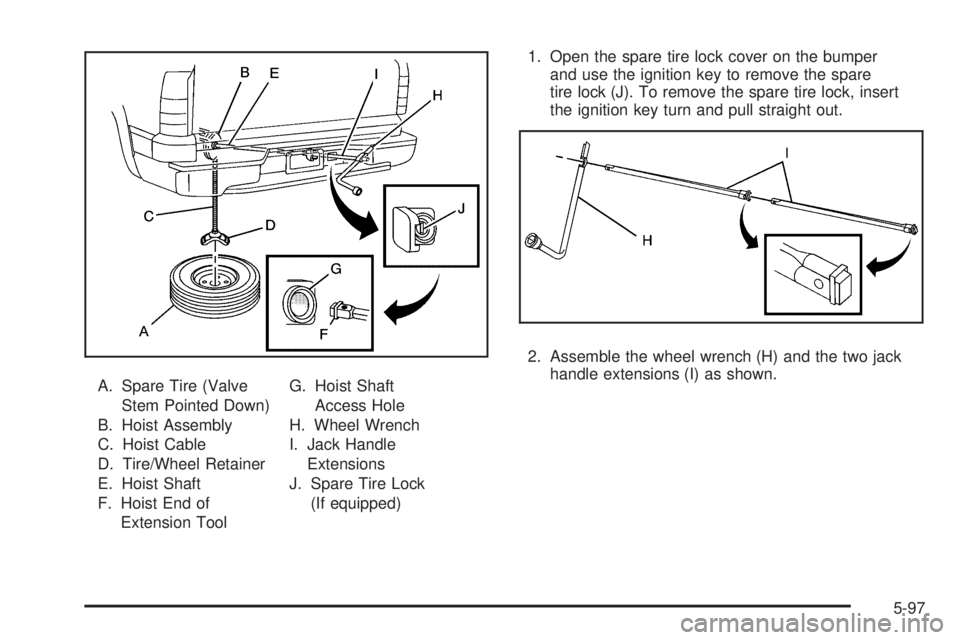 GMC SIERRA 1500 2009  Owners Manual A. Spare Tire (Valve
Stem Pointed Down)
B. Hoist Assembly
C. Hoist Cable
D. Tire/Wheel Retainer
E. Hoist Shaft
F. Hoist End of
Extension ToolG. Hoist Shaft
Access Hole
H. Wheel Wrench
I. Jack Handle
E