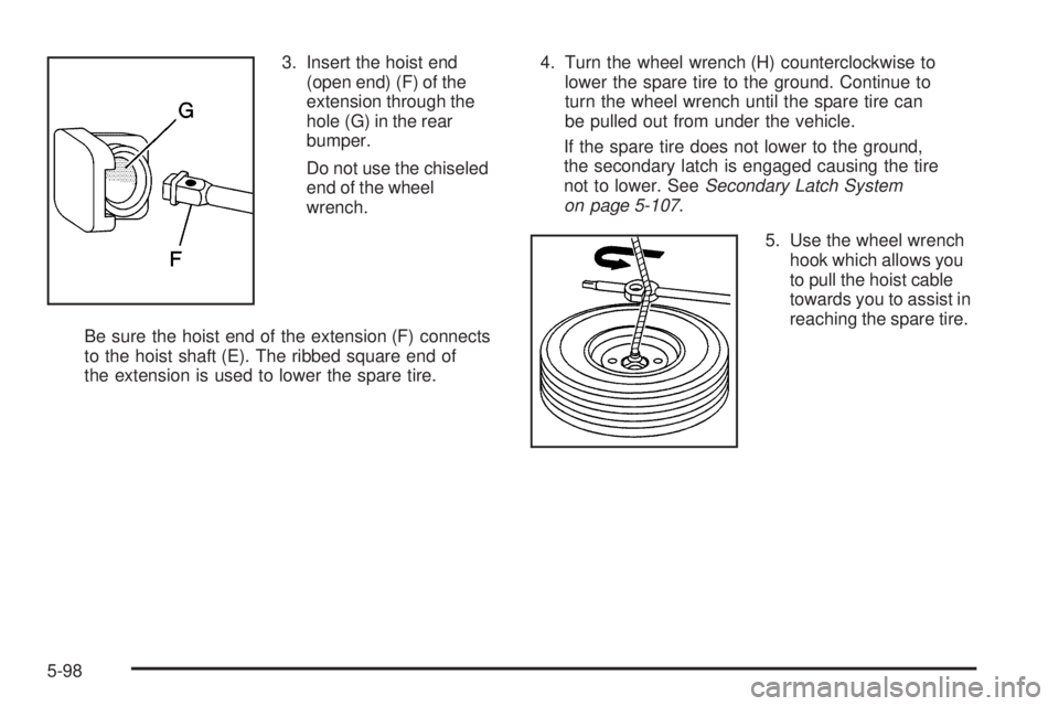 GMC SIERRA 1500 2009  Owners Manual 3. Insert the hoist end
(open end) (F) of the
extension through the
hole (G) in the rear
bumper.
Do not use the chiseled
end of the wheel
wrench.
Be sure the hoist end of the extension (F) connects
to