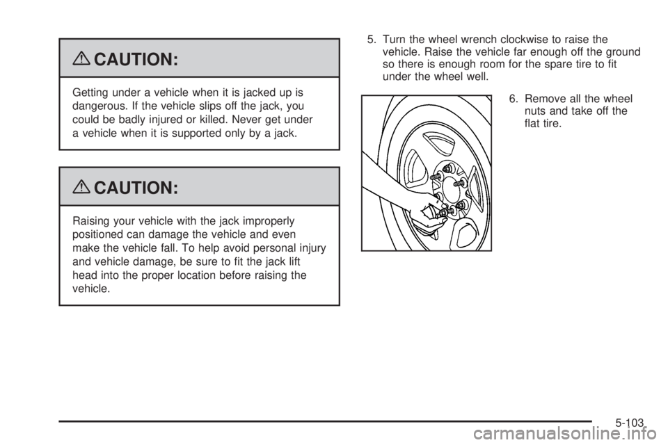 GMC SIERRA 1500 2009  Owners Manual {CAUTION:
Getting under a vehicle when it is jacked up is
dangerous. If the vehicle slips off the jack, you
could be badly injured or killed. Never get under
a vehicle when it is supported only by a j