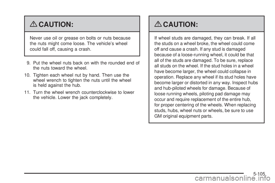 GMC SIERRA 1500 2009  Owners Manual {CAUTION:
Never use oil or grease on bolts or nuts because
the nuts might come loose. The vehicle’s wheel
could fall off, causing a crash.
9. Put the wheel nuts back on with the rounded end of
the n