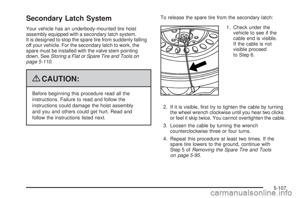GMC SIERRA 1500 2009  Owners Manual Secondary Latch System
Your vehicle has an underbody-mounted tire hoist
assembly equipped with a secondary latch system.
It is designed to stop the spare tire from suddenly falling
off your vehicle. F