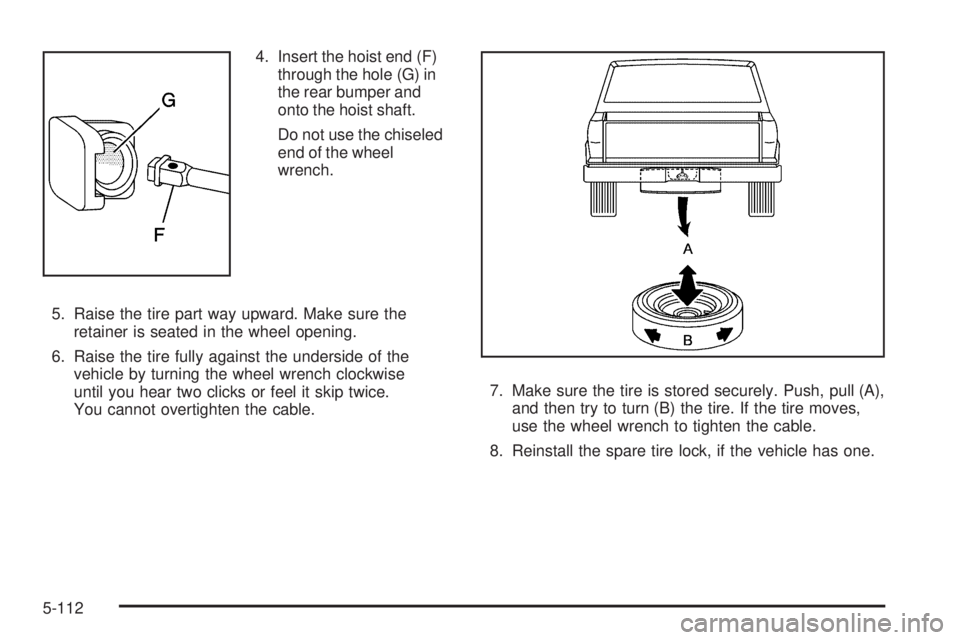 GMC SIERRA 1500 2009  Owners Manual 4. Insert the hoist end (F)
through the hole (G) in
the rear bumper and
onto the hoist shaft.
Do not use the chiseled
end of the wheel
wrench.
5. Raise the tire part way upward. Make sure the
retainer