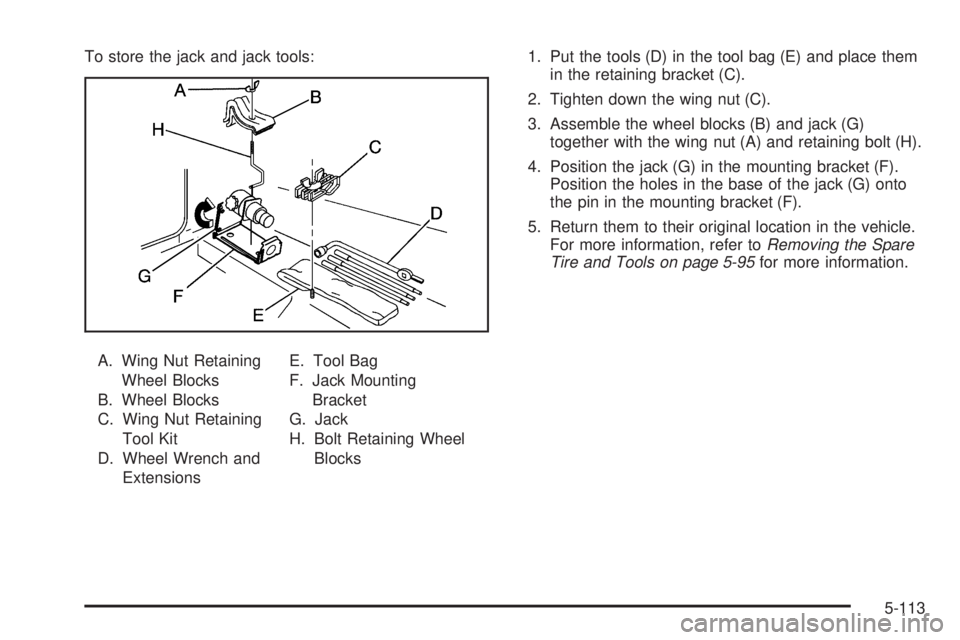 GMC SIERRA 1500 2009  Owners Manual To store the jack and jack tools:
A. Wing Nut Retaining
Wheel Blocks
B. Wheel Blocks
C. Wing Nut Retaining
Tool Kit
D. Wheel Wrench and
ExtensionsE. Tool Bag
F. Jack Mounting
Bracket
G. Jack
H. Bolt R