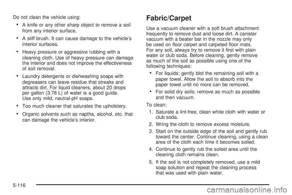 GMC SIERRA 1500 2009  Owners Manual Do not clean the vehicle using:
A knife or any other sharp object to remove a soil
from any interior surface.
A stiff brush. It can cause damage to the vehicle’s
interior surfaces.
Heavy pressure or
