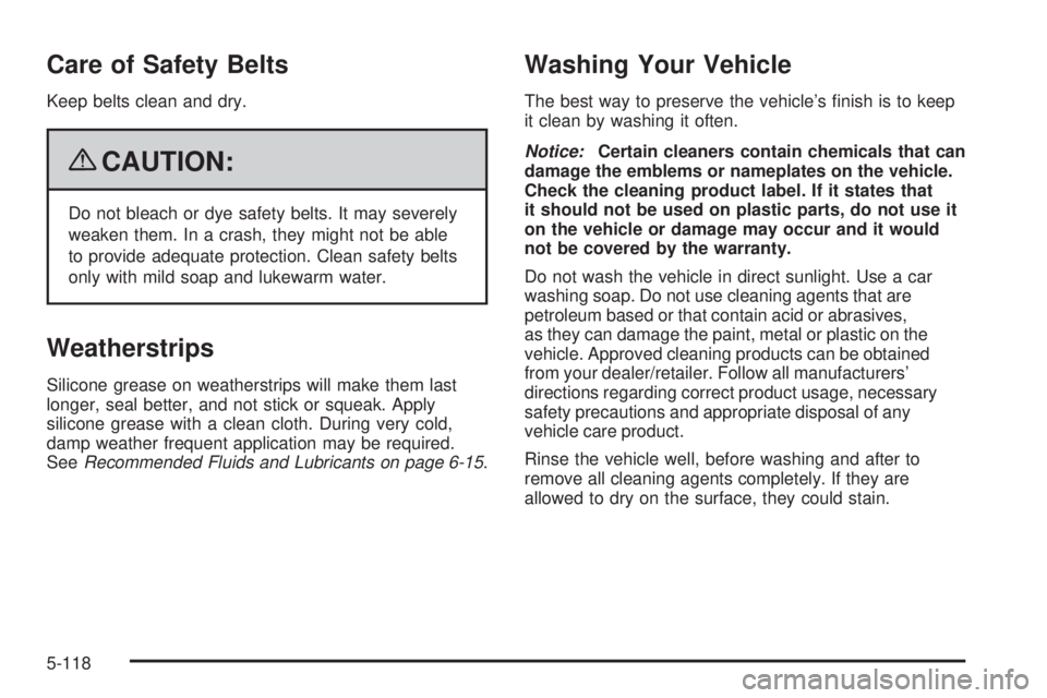 GMC SIERRA 1500 2009  Owners Manual Care of Safety Belts
Keep belts clean and dry.
{CAUTION:
Do not bleach or dye safety belts. It may severely
weaken them. In a crash, they might not be able
to provide adequate protection. Clean safety