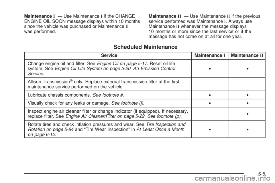 GMC SIERRA 1500 2009  Owners Manual MaintenanceI— Use MaintenanceIif the CHANGE
ENGINE OIL SOON message displays within 10 months
since the vehicle was purchased or MaintenanceII
was performed.MaintenanceII— Use MaintenanceIIif the 
