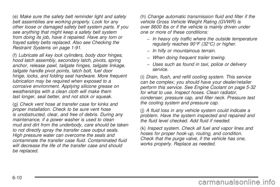 GMC SIERRA 1500 2009  Owners Manual (e)Make sure the safety belt reminder light and safety
belt assemblies are working properly. Look for any
other loose or damaged safety belt system parts. If you
see anything that might keep a safety 