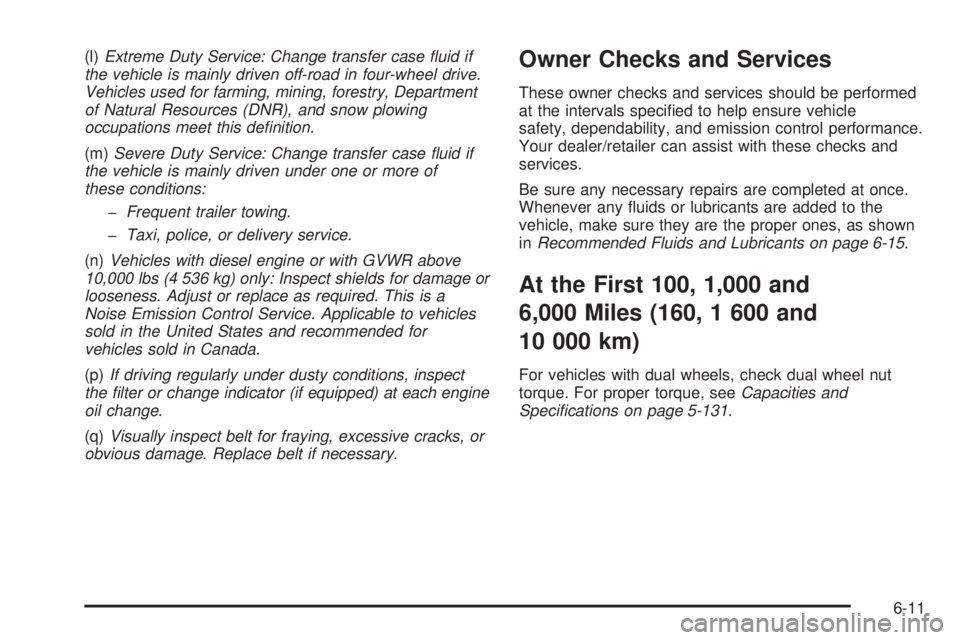 GMC SIERRA 1500 2009 Owners Manual (l)Extreme Duty Service: Change transfer case fluid if
the vehicle is mainly driven off-road in four-wheel drive.
Vehicles used for farming, mining, forestry, Department
of Natural Resources (DNR), a GMC SIERRA 1500 2009 Owners Manual (l)Extreme Duty Service: Change transfer case fluid if
the vehicle is mainly driven off-road in four-wheel drive.
Vehicles used for farming, mining, forestry, Department
of Natural Resources (DNR), a