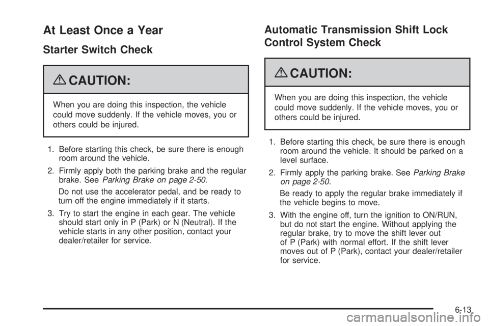 GMC SIERRA 1500 2009 Owners Manual At Least Once a Year
Starter Switch Check
{CAUTION:
When you are doing this inspection, the vehicle
could move suddenly. If the vehicle moves, you or
others could be injured.
1. Before starting this c GMC SIERRA 1500 2009 Owners Manual At Least Once a Year
Starter Switch Check
{CAUTION:
When you are doing this inspection, the vehicle
could move suddenly. If the vehicle moves, you or
others could be injured.
1. Before starting this c