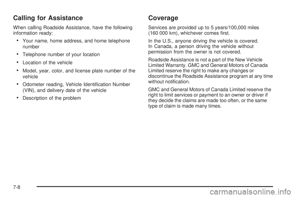 GMC SIERRA 1500 2009  Owners Manual Calling for Assistance
When calling Roadside Assistance, have the following
information ready:
Your name, home address, and home telephone
number
Telephone number of your location
Location of the vehi