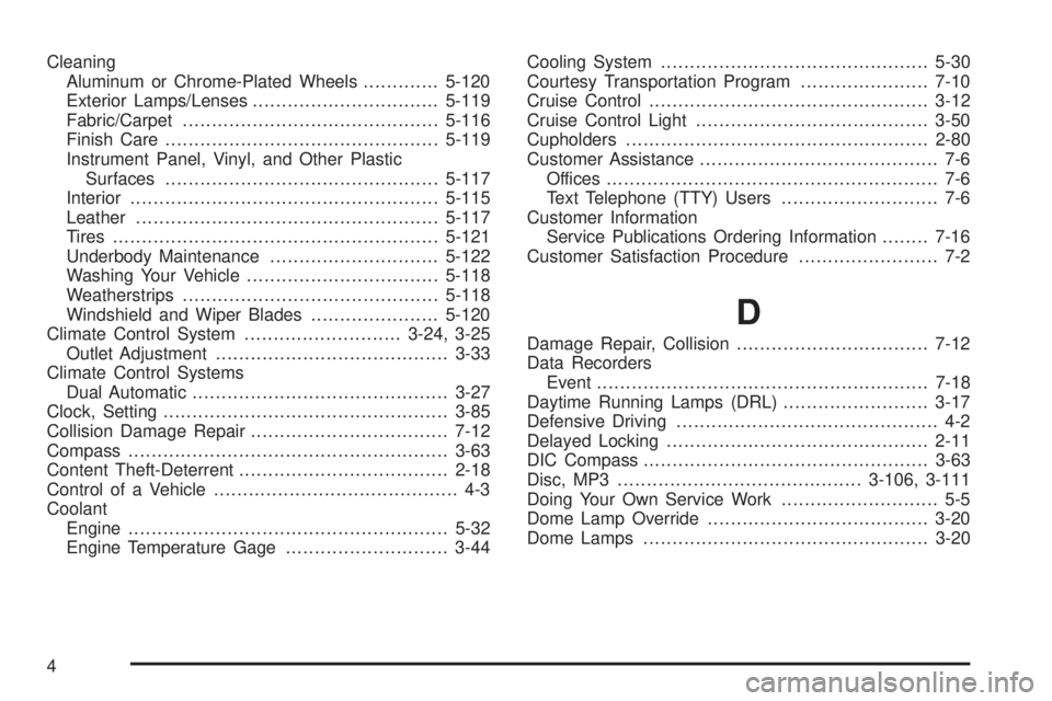 GMC SIERRA 1500 2009 Owners Manual Cleaning
Aluminum or Chrome-Plated Wheels.............5-120
Exterior Lamps/Lenses................................5-119
Fabric/Carpet............................................5-116
Finish Care.......