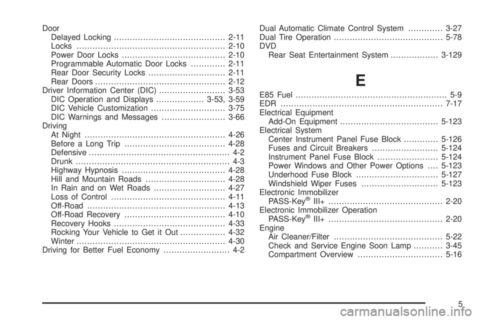 GMC SIERRA 1500 2009 Owners Manual Door
Delayed Locking..........................................2-11
Locks........................................................2-10
Power Door Locks.......................................2-10
Program GMC SIERRA 1500 2009 Owners Manual Door
Delayed Locking..........................................2-11
Locks........................................................2-10
Power Door Locks.......................................2-10
Program