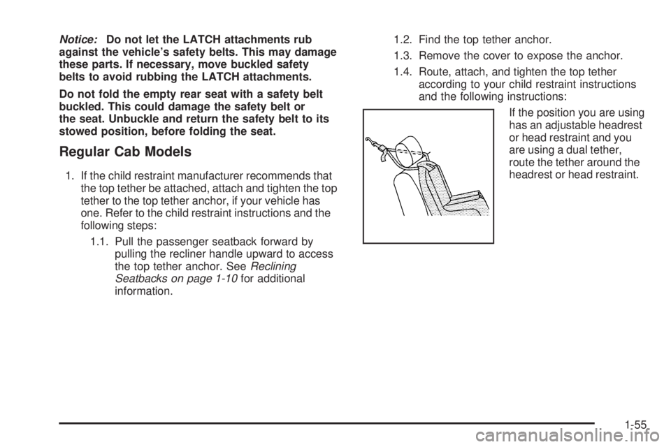 GMC SIERRA 1500 2009 Repair Manual Notice:Do not let the LATCH attachments rub
against the vehicle’s safety belts. This may damage
these parts. If necessary, move buckled safety
belts to avoid rubbing the LATCH attachments.
Do not fo GMC SIERRA 1500 2009 Repair Manual Notice:Do not let the LATCH attachments rub
against the vehicle’s safety belts. This may damage
these parts. If necessary, move buckled safety
belts to avoid rubbing the LATCH attachments.
Do not fo
