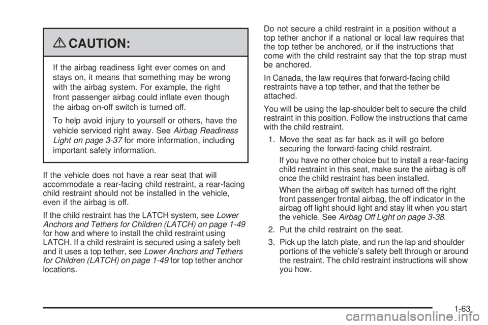 GMC SIERRA 1500 2009 Repair Manual {CAUTION:
If the airbag readiness light ever comes on and
stays on, it means that something may be wrong
with the airbag system. For example, the right
front passenger airbag could in�ate even though
